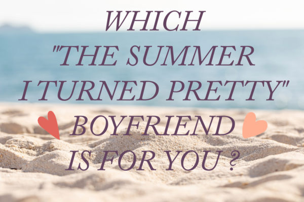 What The Summer I Turned Pretty Boyfriend Is For You ?
