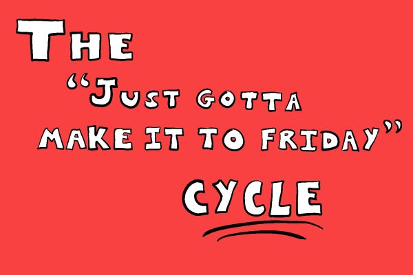 The just got to make it to Friday Cycle